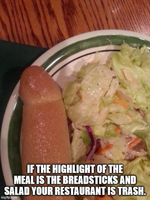 vegetable - If The Highlight Of The Meal Is The Breadsticks And Salad Your Restaurant Is Trash. imgflip.com