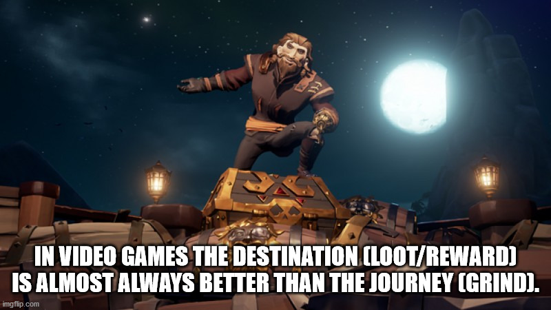 need it now - In Video Games The Destination LootReward Is Almost Always Better Than The Journey Grind. imgflip.com