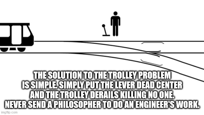diagram - The Solution To The Trolley Problem Is Simple Simply Put The Lever Dead Center And The Trolley Derails Killing No One. Never Send A Philosopher To Do An Engineer'S Work. imgflip.com