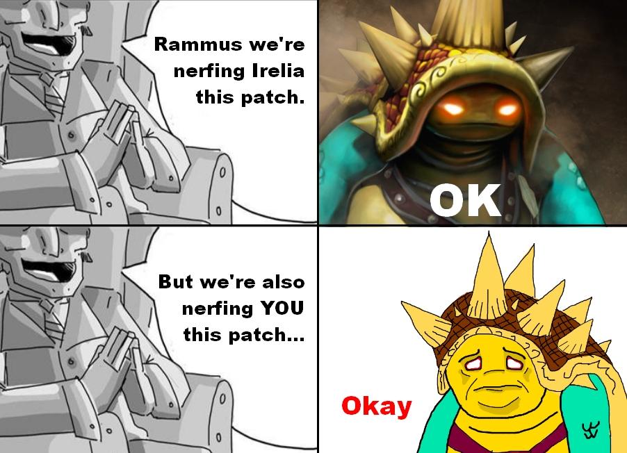 league of legends meme - Rammus we're nerfing Irelia this patch. 0 Ok 0 But we're also nerfing You this patch... ol 0 Okay 0