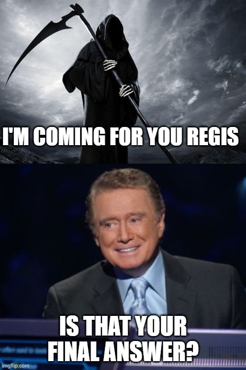 death in the sky - I'M Coming For You Regis Is That Your Final ANSWER2 imgflip.com