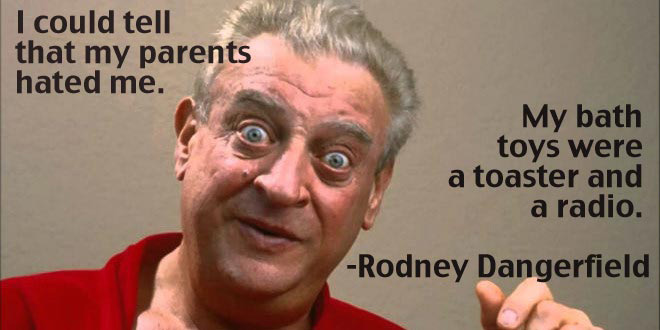 funny rodney dangerfield quotes - I could tell that my parents hated me. My bath toys were a toaster and a radio. Rodney Dangerfield