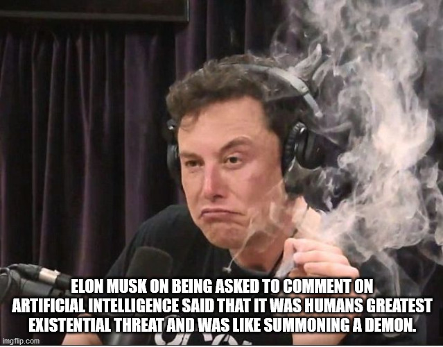 elon musk joe rogan podcast - Elon Musk On Being Asked To Comment On Artificial Intelligence Said That It Was Humans Greatest Existential Threat And Was Summoning A Demon. imgflip.com
