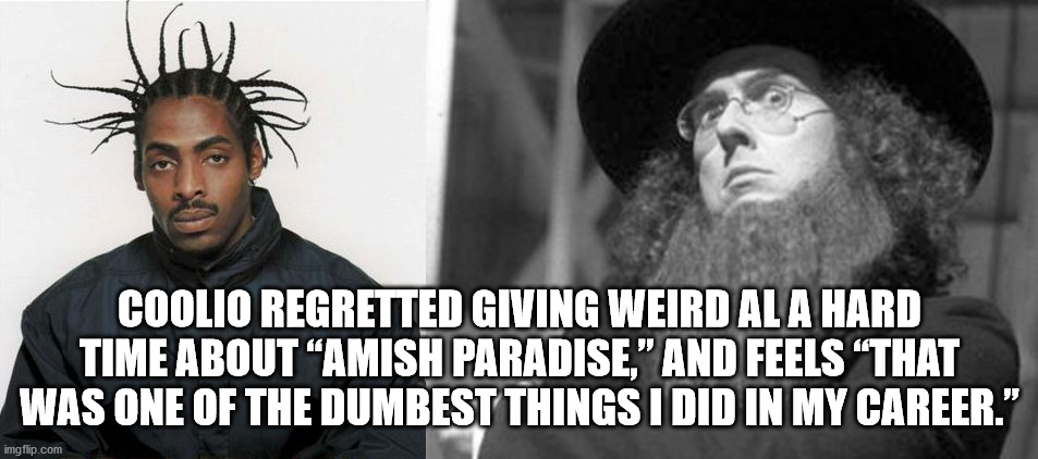 coolio gangsta's paradise - Coolio Regretted Giving Weird Al A Hard Time About "Amish Paradise," And Feels That Was One Of The Dumbest Things I Did In My Career." imgflip.com