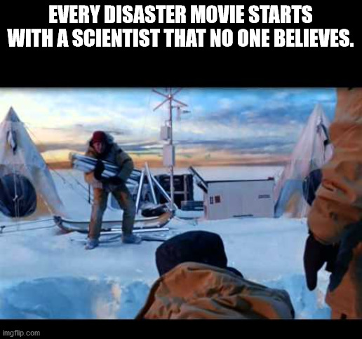 never without you - Every Disaster Movie Starts With A Scientist That No One Believes. imgflip.com