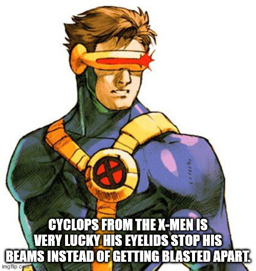 cyclops marvel - Cyclops From The XMen Is Very Lucky His Eyelids Stop His Beams Instead Of Getting Blasted Apart imgflip.com