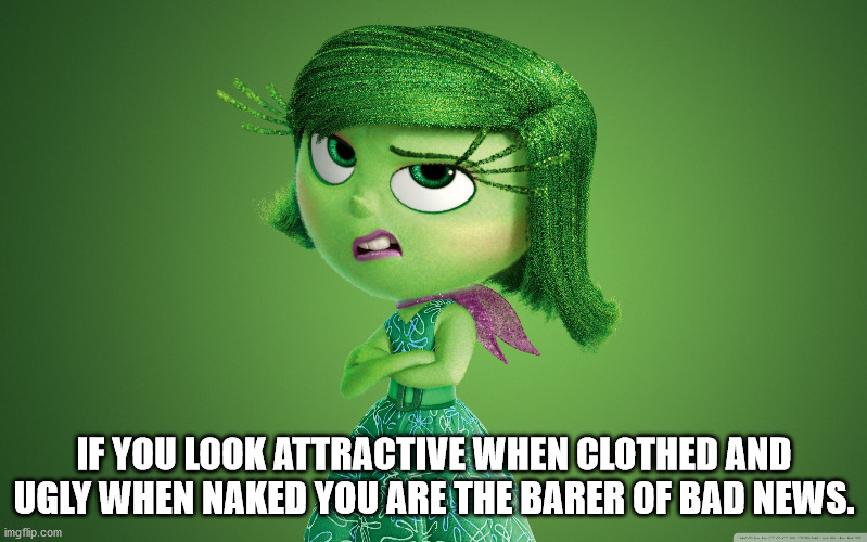 fictional character - If You Look Attractive When Clothed And Ugly When Naked You Are The Barer Of Bad News. imgflip.com