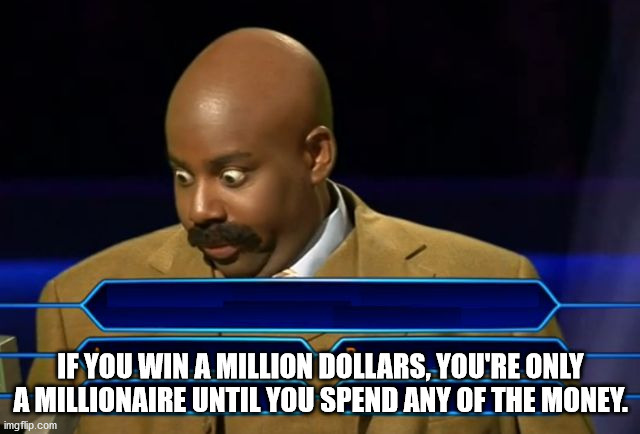 motivational speaker - If You Win A Million Dollars, You'Re Only A Millionaire Until You Spend Any Of The Money. imgflip.com