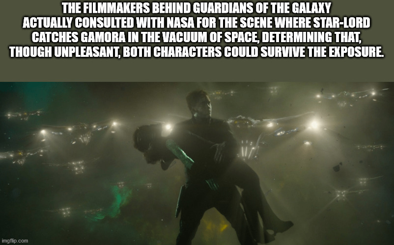 spyke - The Filmmakers Behind Guardians Of The Galaxy Actually Consulted With Nasa For The Scene Where StarLord Catches Gamora In The Vacuum Of Space, Determining That, Though Unpleasant, Both Characters Could Survive The Exposure. imgflip.com