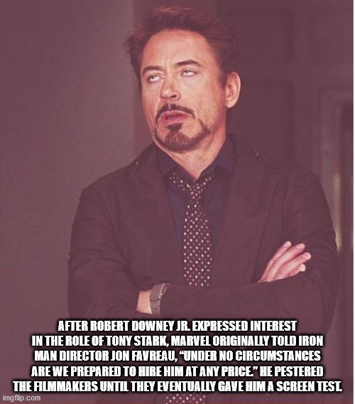 rolled my eyes so hard meme - After Robert Downey Jr. Expressed Interest In The Role Of Tony Stark, Marvel Originally Told Iron Man Director Jon Favreau, "Under No Circumstances Are We Prepared To Hire Him At Any Price." He Pestered The Almmakers Until Th