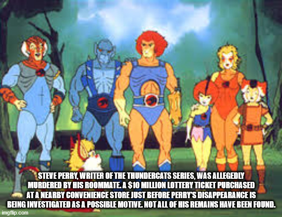 thundercats cartoons - Steve Perry, Writer Of The Thundercats Series, Was Allegedly Murdered By His Roommate. A S10 Million Lottery Ticket Purchased At A Nearby Convenience Store Just Before Perry'S Disappearance Is Being Investigated As A Possible Motive
