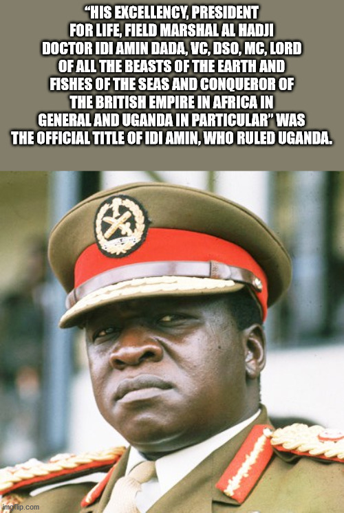 idi amin dada - "His Excellency, President For Life, Field Marshal Al Hadji Doctor Idi Amin Dada, Vc, Dso, Mc, Lord Of All The Beasts Of The Earth And Fishes Of The Seas And Conqueror Of The British Empire In Africa In General And Uganda In Particular" Wa