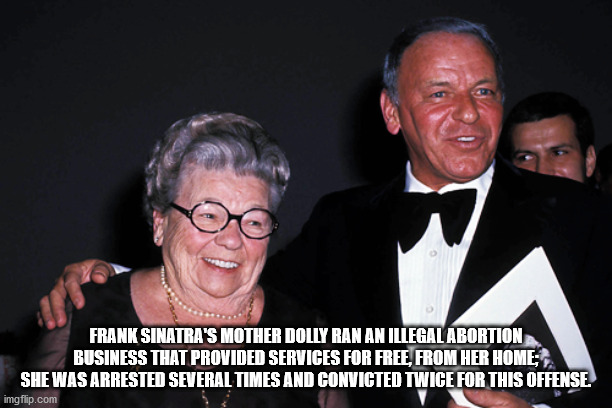 photo caption - Frank Sinatra'S Mother Dolly Ran An Illegal Abortion Business That Provided Services For Free, From Her Home; She Was Arrested Several Times And Convicted Twice For This Offense. imgflip.com