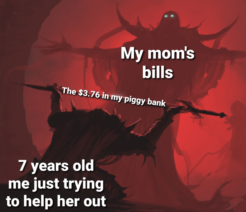 poster - My mom's bills The $3.76 in my piggy bank 7 years old me just trying to help her out