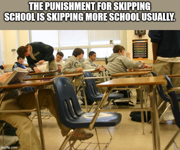 student absent in school - The Punishment For Skipping School Is Skipping More School Usually. land imgflip.com