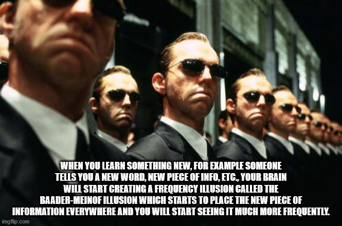 hugo weaving matrix 4 - When You Learn Something New, For Example Someone Tells You A New Word, New Piece Of Info, Etc, Your Brain Will Start Creating A Frequency Illusion Called The BaaderMeinof Illusion Which Starts To Place The New Piece Of Information