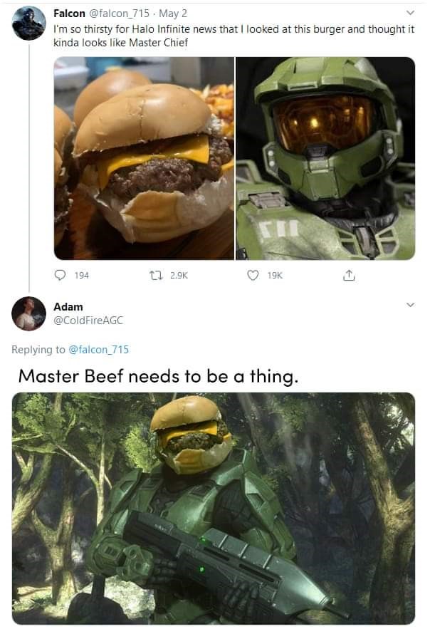 master beef - Falcon . May 2 I'm so thirsty for Halo Infinite news that I looked at this burger and thought it kinda looks Master Chief 194 19K Adam Master Beef needs to be a thing.