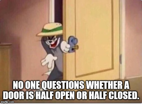 No One Ouestions Whether A Door Is Half Open Or Half Closed. imgflip.com