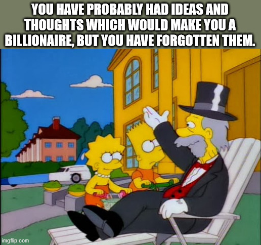 kirk douglas los simpsons - You Have Probably Had Ideas And Thoughts Which Would Make You A Billionaire, But You Have Forgotten Them. imgflip.com