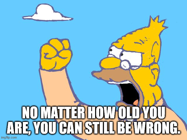 old man shaking fist - No Matter How Old You Are, You Can Still Be Wrong. imgflip.com