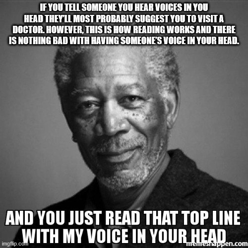 best friday meme - If You Tell Someone You Hear Voices In You Head They'Ll Most Probably Suggest You To Visita Doctor. However, This Is How Reading Works And There Is Nothing Bad With Having Someone'S Voice In Your Head. And You Just Read That Top Line Wi