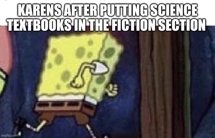 spongebob running meme blank - Karens After Putting Science Textbooks In The Fiction Section imgflip.com