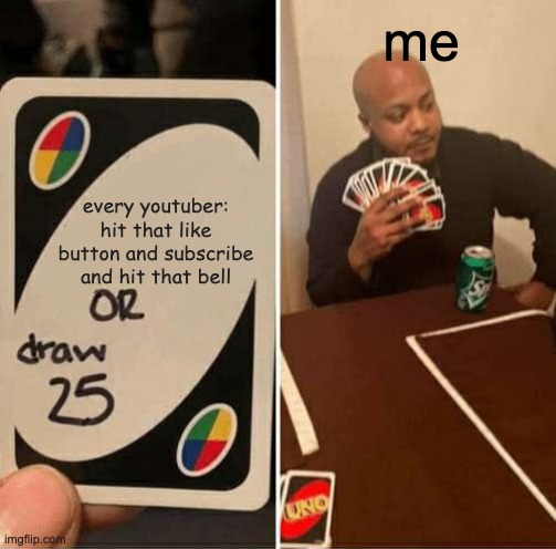 yankee with no brim meme - me every youtuber hit that button and subscribe and hit that bell Or draw 25 Uno imgflip.com