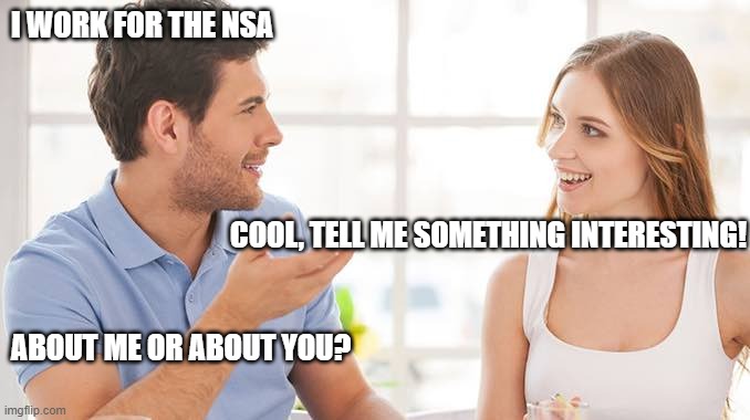 couple talking meme - I Work For The Nsa Cool, Tell Me Something Interesting! About Me Or About You? imgflip.com