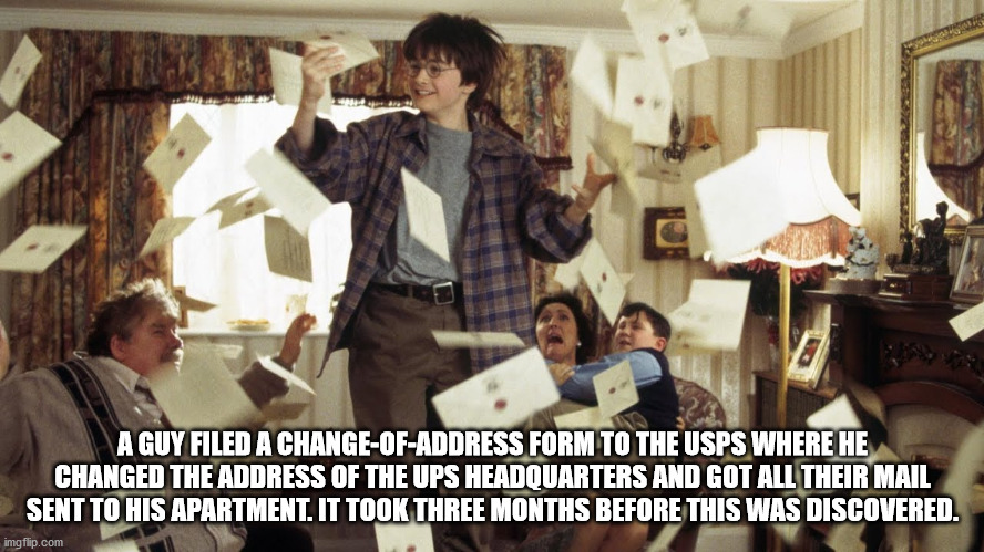harry potter scena lettere - dre A Guy Filed A ChangeOfAddress Form To The Usps Where He Changed The Address Of The Ups Headquarters And Got All Their Mail Sent To His Apartment. It Took Three Months Before This Was Discovered. imgflip.com