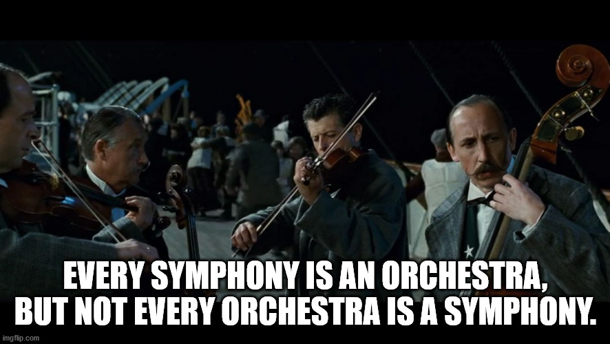 orchestra titanic - Every Symphony Is An Orchestra, But Not Every Orchestra Is A Symphony. imgflip.com
