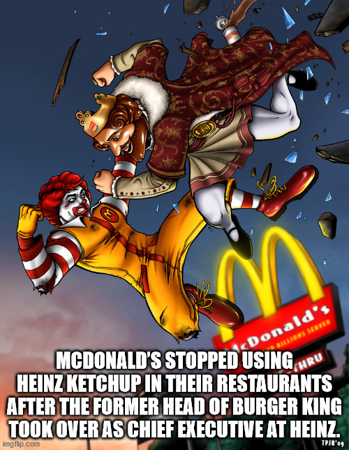 ronald vs burger king - 20 O V Donald's Billions Served Hru Mcdonald'S Stopped Using Heinz Ketchup In Their Restaurants After The Former Head Of Burger King Took Over As Chief Executive At Heinz. imgflip.com Tpjr'og