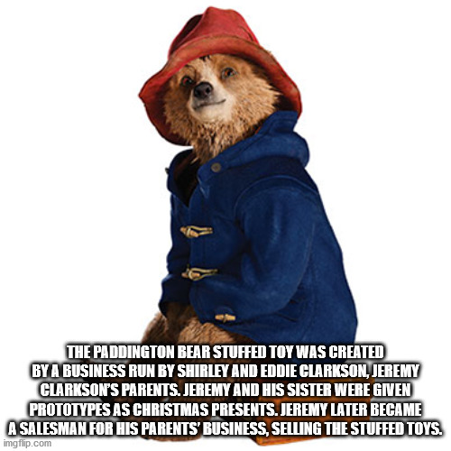 fur - The Paddington Bear Stuffed Toy Was Created By A Business Run By Shirley And Eddie Clarkson, Jeremy Clarkson'S Parents. Jeremy And His Sister Were Given Prototypes As Christmas Presents. Jeremy Later Became A Salesman For His Parents' Business, Sell