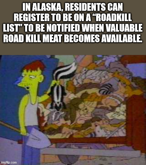 cartoon - In Alaska, Residents Can Register To Be On A "Roadkill List" To Be Notified When Valuable Road Kill Meat Becomes Available. imgflip.com