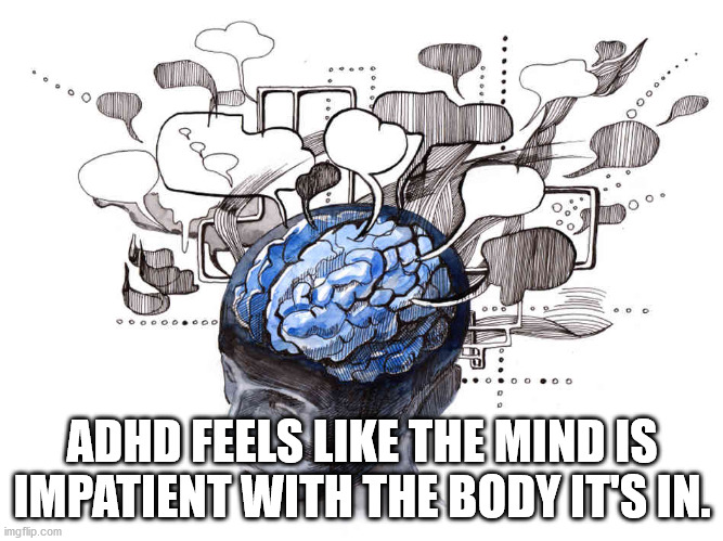 wandering thoughts - Oooooooooo Es Adhd Feels The Mindis Impatient With The Body Its In. imgflip.com