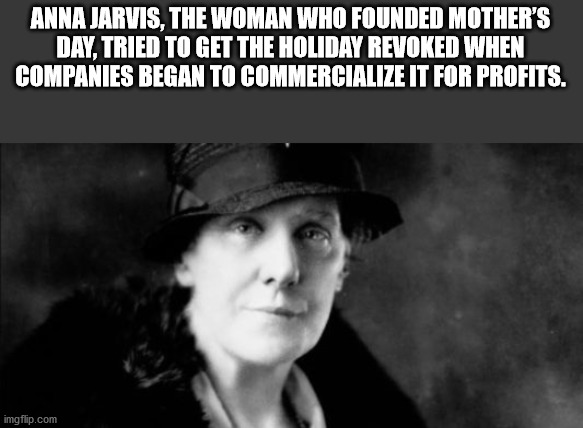 anna jarvis mother's day - Anna Jarvis, The Woman Who Founded Mother'S Day, Tried To Get The Holiday Revoked When Companies Began To Commercialize It For Profits. imgflip.com