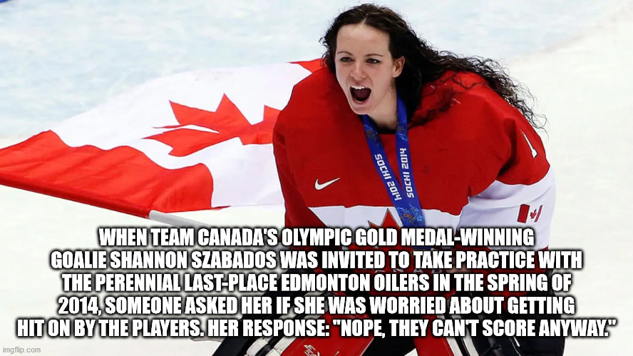 photo caption - hOZ Ihjds Sochi 2014 When Team Canada'S Olympic Gold MedalWinning Goalie Shannon Szabados Was Invited To Take Practice With The Perennial LastPlace Edmonton Oilers In The Spring Of 2014,Someone Asked Her If She Was Worried About Getting Hi