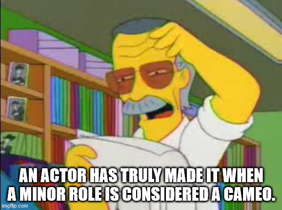 stan lee simpson - @ An Actor Has Truly Made It When A Minor Role Is Considered A Cameo. imgflip.com
