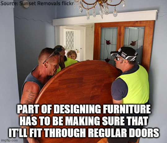 photo caption - Source Sunset Removals flickr Part Of Designing Furniture Has To Be Making Sure That It'Ll Fit Through Regular Doors imgflip.com