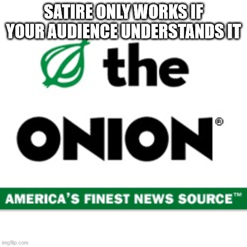 onion - Satire Only Works If Your Audience Understands It the Onion America'S Finest News Source imgflip.com