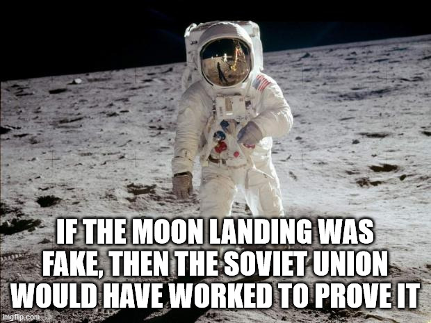 moon hoax - If The Moon Landing Was Fake, Then The Soviet Union Would Have Worked To Prove It imgflip.com