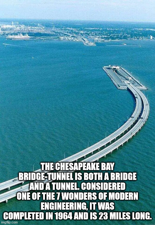 water resources - The Chesapeake Bay BridgeTunnel Is Both A Bridge And A Tunnel. Considered One Of The 7 Wonders Of Modern Engineering, It Was Completed In 1964 And Is 23 Miles Long. imgflip.com