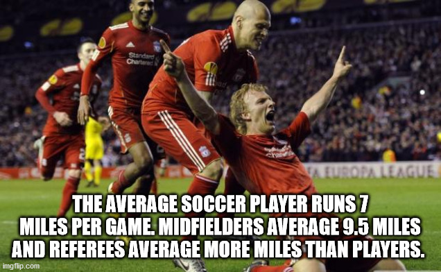 Liverpool F.C. - Standard Chartere Wa Europa League The Average Soccer Player Runs 7 Miles Per Game. Midfielders Average 9.5 Miles And Referees Average More Miles Than Players. imgflip.com