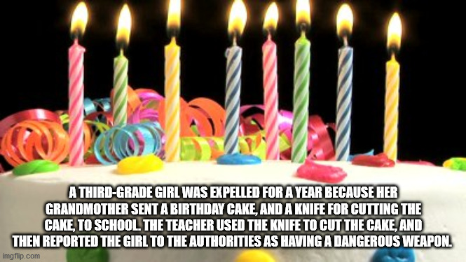 birthday cake video with burning candles - A ThirdGrade Girl Was Expelled For A Year Because Her Grandmother Sent A Birthday Cake, And A Knife For Cutting The Cake, To School The Teacher Used The Knife To Cut The Cake, And Then Reported The Girl To The Au