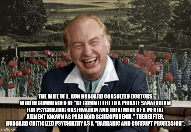 l ron hubbard laughing - The Wife Of L. Ron Hubbard Consulted Doctors Who Recommended He Be Committed To A Private Sanatorium For Psychiatric Observation And Treatment Of A Mental Ailment Known As Paranoid Schizophrenia." Thereafter, Hubbard Criticized Ps