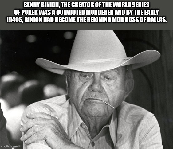 bennie binion - Benny Binion, The Creator Of The World Series Of Poker Was A Convicted Murderer And By The Early 1940S, Binion Had Become The Reigning Mob Boss Of Dallas. imgflip.com