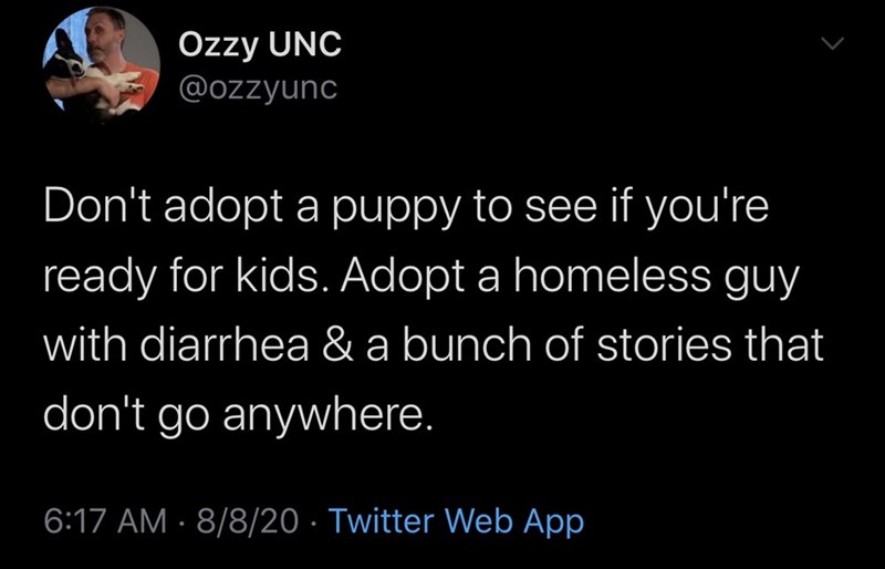 hate sex - Ozzy Unc Don't adopt a puppy to see if you're ready for kids. Adopt a homeless guy with diarrhea & a bunch of stories that don't go anywhere. 8820 Twitter Web App