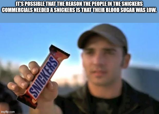Internet meme - It'S Possible That The Reason The People In The Snickers Commercials Needed A Snickers Is That Their Blood Sugar Was Low. Snickers imgflip.com