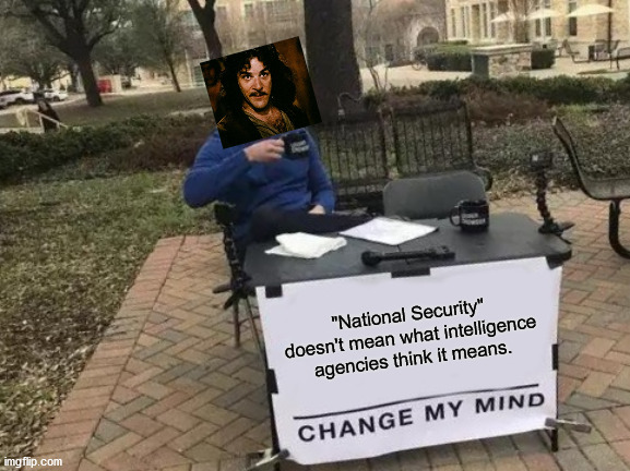 "National Security" doesn't mean what intelligence agencies think it means. Change My Mind imgflip.com