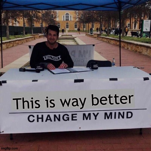 change my mind meme coronavirus - Muld Unt Mi Aho Den This is way better Change My Mind imgflip.com