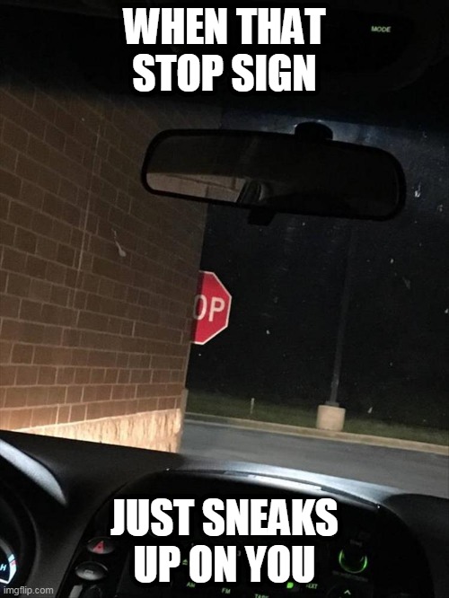 windshield - Mode When That Stop Sign Op Just Sneaks Up On You imgflip.com